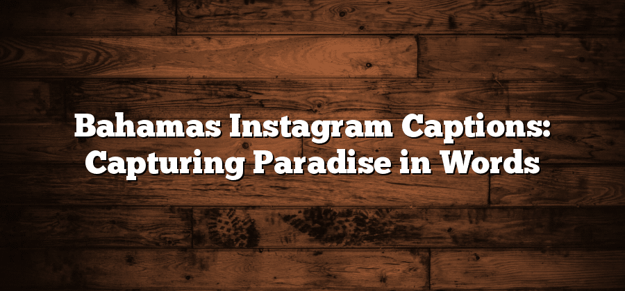 Bahamas Instagram Captions: Capturing Paradise in Words