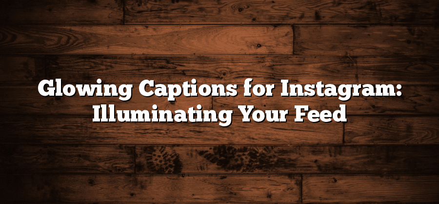 Glowing Captions for Instagram: Illuminating Your Feed