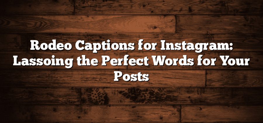 Rodeo Captions for Instagram: Lassoing the Perfect Words for Your Posts