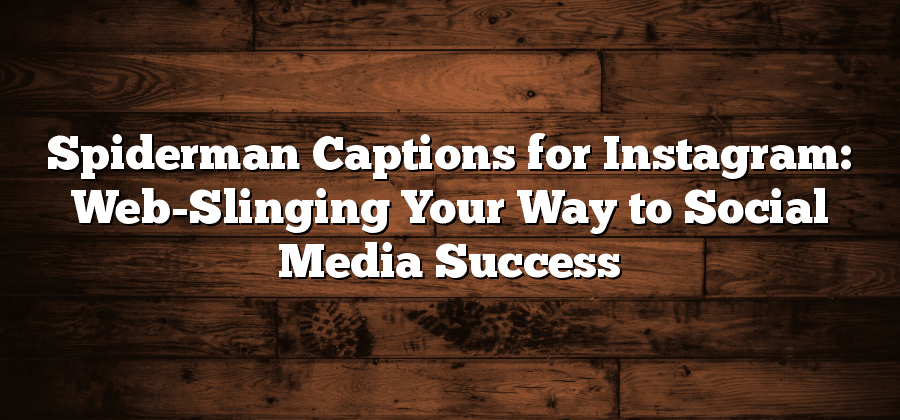 Spiderman Captions for Instagram: Web-Slinging Your Way to Social Media Success