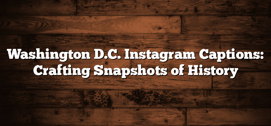 Washington D.C. Instagram Captions: Crafting Snapshots of History