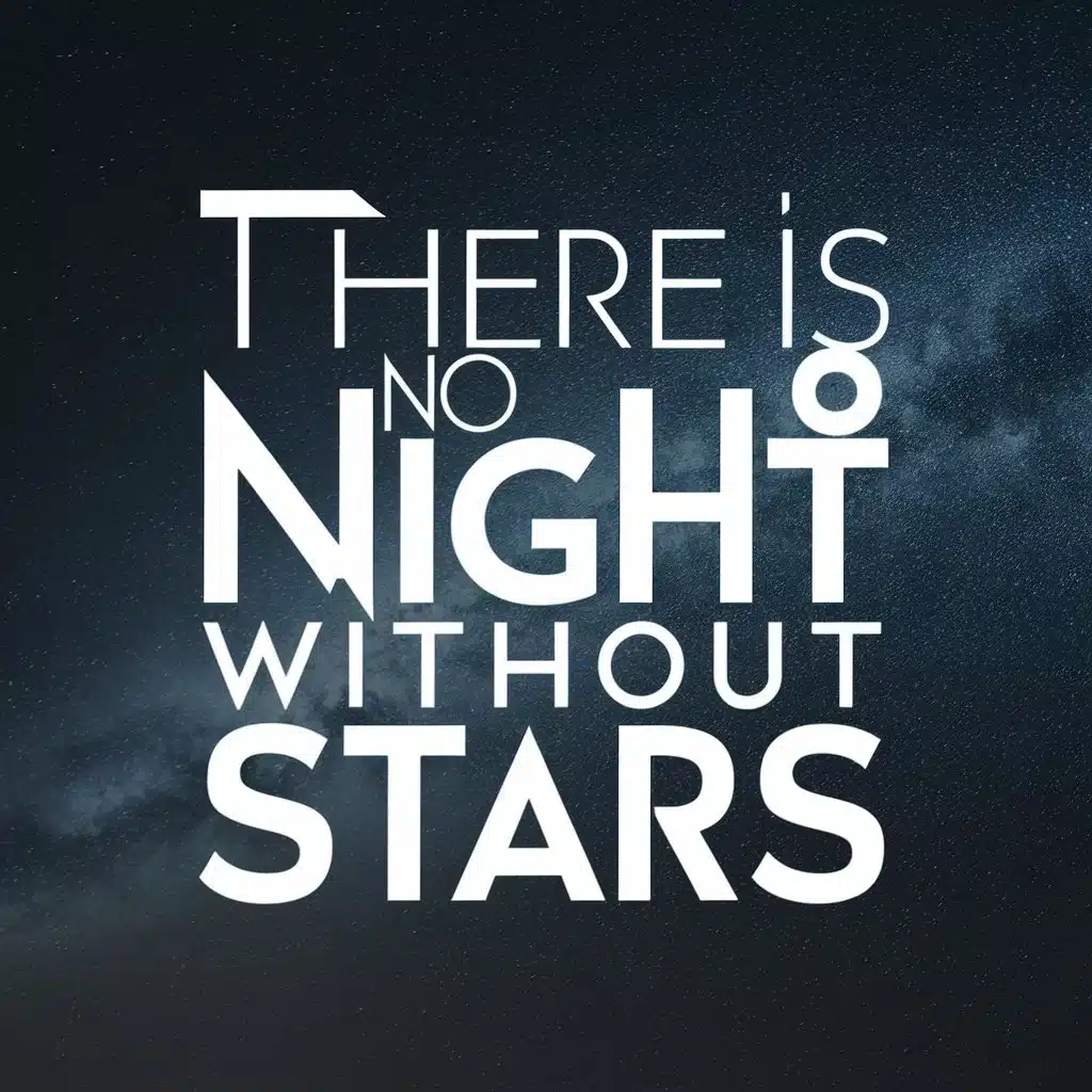 There is no night without stars